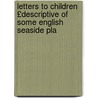 Letters to Children £Descriptive of Some English Seaside Pla door Letters