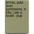 Lettres, Publ. Avec Sommaires, Tr. £&C.] Par A. Teulet. (Sup