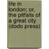 Life In London; Or, The Pitfalls Of A Great City (Dodo Press)