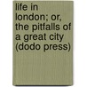 Life In London; Or, The Pitfalls Of A Great City (Dodo Press) door Edwin Hodder