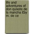 Life and Adventures of Don Quixote de La Mancha £By M. de Ce