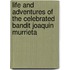 Life and Adventures of the Celebrated Bandit Joaquin Murrieta