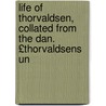 Life of Thorvaldsen, Collated from the Dan. £Thorvaldsens Un by Just Matthias Thiele