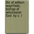 Life of William Waynflete, Bishop of Winchester £Ed. by C. L