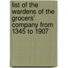 List Of The Wardens Of The Grocers' Company From 1345 To 1907 by England) William Wilso Company (London