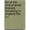 List of the Monumental Brasses Remaining in England £By C.R. by Charles Robertson Manning