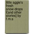 Little Aggie's Fresh Snow-Drops £And Other Stories] by F.M.S