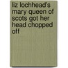 Liz Lochhead's  Mary Queen Of Scots Got Her Head Chopped Off door Margery McCulloch