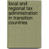 Local And Regional Tax Administration In Transition Countries door Mihaly Hagye