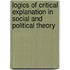 Logics Of Critical Explanation In Social And Political Theory