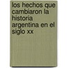 Los Hechos Que Cambiaron La Historia Argentina En El Siglo Xx door Ricardo de Titto