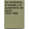 Los Sindicatos, El Estado y El Surgimiento de Peron 1930-1946 door Joel Horowitz