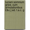 Luciani Somnium Gr]ce, Cum Annotationibus £&C.] Ed. F.A.C. G door Lucianus