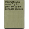 Man Without a Name £By B.C. Grey] Ed. by the Dowager Countes by Barbarina Charlotte Grey