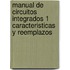 Manual de Circuitos Integrados 1 Caracteristicas y Reemplazos
