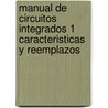 Manual de Circuitos Integrados 1 Caracteristicas y Reemplazos door Jorge C. Algarra