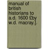 Manual of British Historians to A.D. 1600 £By W.D. Macray.]. door William Dunn Macray
