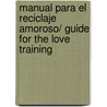 Manual para el reciclaje amoroso/ Guide for the Love Training door Rosaura Rodriguez
