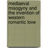 Mediaeval Misogyny And The Invention Of Western Romantic Love door Sidney Bloch