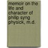Memoir On The Life And Character Of Philip Syng Physick, M.D.