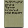 Memoires Pour Servir A L'Histoire Ancienne Du Globe Terrestre by Pierre Agricole Joseph