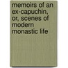 Memoirs Of An Ex-Capuchin, Or, Scenes Of Modern Monastic Life by Girolamo Volpe