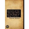 Memoirs Of The Two Last Years Of The Reign Of King Charles I. by Thomas Herbert