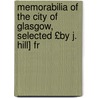 Memorabilia of the City of Glasgow, Selected £By J. Hill] fr by Robert Glasgow