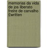 Memorias Da Vida de Jos Liberato Freire de Carvalho £Written door Jos Liberato Freire De Carvalho