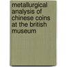 Metallurgical Analysis of Chinese Coins at the British Museum by Lloyd Laing