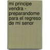 Mi Principe Vendra - Preparandome Para El Regreso De Mi Senor by Sheri Rose Shepherd