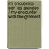 Mi encuentro con los grandes / My Encounter with the Greatest