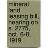 Mineral Land Leasing Bill, Hearing On S. 2775, Oct. 6-8, 1919 by Service United States.