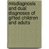 Misdiagnosis And Dual Diagnoses Of Gifted Children And Adults