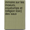 Mmoire Sur Les Moeurs, Coustumes Et Relligion £Sic] Des Sauv by Nicolas Perrot