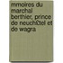 Mmoires Du Marchal Berthier, Prince de Neuch£tel Et de Wagra