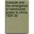 Moscow And The Emergence Of Communist Power In China, 1925-30