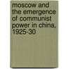 Moscow And The Emergence Of Communist Power In China, 1925-30 door Bruce Elleman