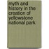 Myth And History In The Creation Of Yellowstone National Park