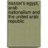 Nasser's Egypt, Arab Nationalism And The United Arab Republic