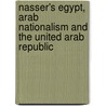 Nasser's Egypt, Arab Nationalism And The United Arab Republic by James P. Jankowski