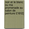 Noir Et Le Blanc Ou Ma Promenade Au Salon de Peinture £1812] door N.V. S.S. Le Blanc