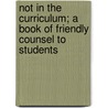 Not In The Curriculum; A Book Of Friendly Counsel To Students by Henry Van Dyke