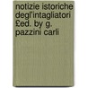 Notizie Istoriche Degl'intagliatori £Ed. by G. Pazzini Carli by Unknown