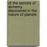 Of The Secrets Of Alchemy Discovered In The Nature Of Planets by Theophrastus Paracelsus