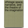 Offstage Space, Narrative, and the Theatre of the Imagination door William E. Gruber