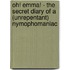 Oh! Emma! - The Secret Diary of a (Unrepentant) Nymophomaniac
