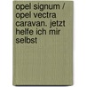 Opel Signum / Opel Vectra Caravan. Jetzt helfe ich mir selbst door Dieter Korp