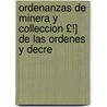 Ordenanzas de Minera y Colleccion £!] de Las Ordenes y Decre door Sec Mexico