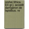 Orphei Lithica. £In Gr.]. Accedit Damigeron de Lapidibus. Re door Orpheus